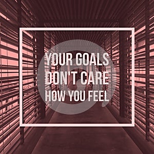 Inspirational motivational quote Ã¢â¬Åyour goals do not care`